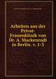 Arbeiten aus der Privat-Frauenklinik von Dr. A. Mackenrodt in Berlin. v. 1-3, Privat-Frauenkl von Dr. A. Mackenrodt 
