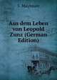 Aus dem Leben von Leopold Zunz (German Edition), S. Maybaum 