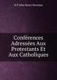 Conferences Adressees Aux Protestants Et Aux Catholiques, Newman, John Henry, 1801-1890 