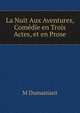 La Nuit Aux Aventures, Comedie en Trois Actes, et en Prose, M Dumaniant 