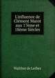 L'influence de Cl?ment Marot aux 17?me et 18?me Si?cles, Walther de Lerber 