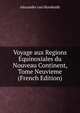 Voyage aux Regions Equinoxiales du Nouveau Continent, Tome Neuvieme (French Edition), Alexander von Humboldt 