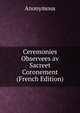 Ceremonies Observees av Sacreet Coronement (French Edition), Heinrich Kretschmayr 