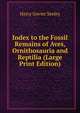 Index to the Fossil Remains of Aves, Ornithosauria and Reptilia (Large Print Edition), Harry Govier Seeley 