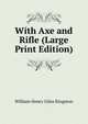 With Axe and Rifle (Large Print Edition), William Henry Giles Kingston 