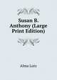 Susan B. Anthony (Large Print Edition), Alma Lutz 