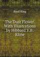 The Dust Flower. With Illustrations by Hibbard V.B. Kline, Basil King 
