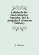 Lehrbuch der Franzosischen Sprache, Teil I, Ausgabe B (German Edition), G. Strien 