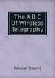 The A B C Of Wireless Telegraphy, Edward Trevert 