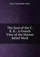 The Soul of the C. R. B.: A French View of the Hoover Relief Work, Mary Cadwalader Jones 