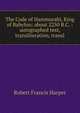 The Code of Hammurabi, King of Babylon: about 2250 B.C. : autographed text, transliteration, transl, Robert Francis Harper 