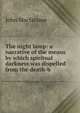 The night lamp: a narrative of the means by which spiritual darkness was dispelled from the death-b, John Macfarlane 
