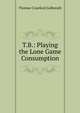 T.B.: Playing the Lone Game Consumption, Thomas Crawford Galbreath 