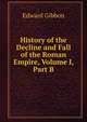 History of the Decline and Fall of the Roman Empire, Volume I, Part B, Edward Gibbon 
