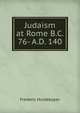 Judaism at Rome B.C. 76- A.D. 140, Frederic Huidekoper 