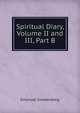 Spiritual Diary, Volume II and III, Part B, Swedenborg, Emanuel, 1688-1772 