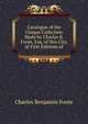 Catalogue of the Unique Collection Made by Charles B. Foote, Esq. of this City, of First Editions of, Charles Benjamin Foote 