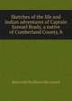 Sketches of the life and Indian adventures of Captain Samuel Brady, a native of Cumberland County, b, Blairsville Pa Blairsville record 