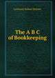 The A B C of Bookkeeping, Lawrence Robert Dicksee 