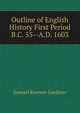 Outline of English History First Period B.C. 55--A.D. 1603, Gardiner, Samuel Rawson, 1829-1902 