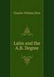 Latin and the A.B. Degree, Charles William Eliot 