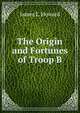 The Origin and Fortunes of Troop B, James L. Howard 