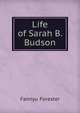 Life of Sarah B. Budson, Fannyu Forester 