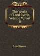 The Works of Lord Byron, Volume V, Part B, Lord Byron 