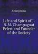 Life and Spirit of J. B. M. Champagnat Priest and Founder of the Society, Heinrich Kretschmayr 