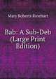 Bab: A Sub-Deb (Large Print Edition), Mary Roberts Rinehart 