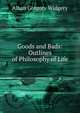 Goods and Bads: Outlines of Philosophy of Life, Alban Gregory Widgery 