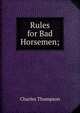 Rules for Bad Horsemen;, Charles Thompson 