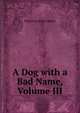 A Dog with a Bad Name, Volume III, Florence Alice James 