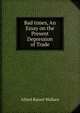 Bad times, An Essay on the Present Depression of Trade, Alfred Russel Wallace 