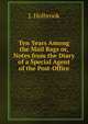 Ten Years Among the Mail Bags or, Notes from the Diary of a Special Agent of the Post-Office, J. Holbrook 