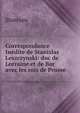 Correspondance Inedite de Stanislas Leszczynski: duc de Lorraine et de Bar avec les rois de Prusse, Stanisaw 