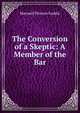 The Conversion of a Skeptic: A Member of the Bar, Maxwell Pierson Gaddis 