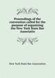 Proceedings of the convention called for the purpose of organizing the New York State Bar Associatio, New York State Bar Association 
