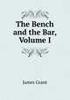 The Bench and the Bar, Volume I, Grant, James 