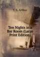 Ten Nights in a Bar Room (Large Print Edition), T. S. Arthur 
