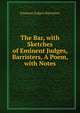 The Bar, with Sketches of Eminent Judges, Barristers, A Poem, with Notes., Eminent Judges Barristers 
