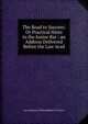 The Road to Success: Or Practical Hints to the Junior Bar : an Address Delivered Before the Law Acad, Law Academy of Philadelphia M. Paxson 