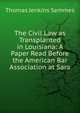 The Civil Law as Transplanted in Louisiana: A Paper Read Before the American Bar Association at Sara, Thomas Jenkins Semmes 