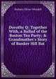 Dorothy Q: Together With, a Ballad of the Boston Tea Party; & Grandmother's Story of Bunker Hill Bat, Holmes, Oliver Wendell, 1809-1894 
