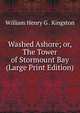 Washed Ashore; or, The Tower of Stormount Bay (Large Print Edition), William Henry G . Kingston 