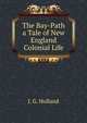 The Bay-Path a Tale of New England Colonial Life, J. G. Holland 