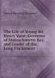The Life of Young Sir Henry Vane, Governor of Massachusetts Bay, and Leader of the Long Parliament, James Kendall Hosmer 