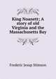 King Noanett; A story of old Virginia and the Massachusetts Bay, Frederic Jesup Stimson 