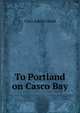 To Portland on Casco Bay, Clara Adelia Goold 