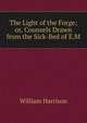 The Light of the Forge; or, Counsels Drawn from the Sick-Bed of E.M., William Harrison 